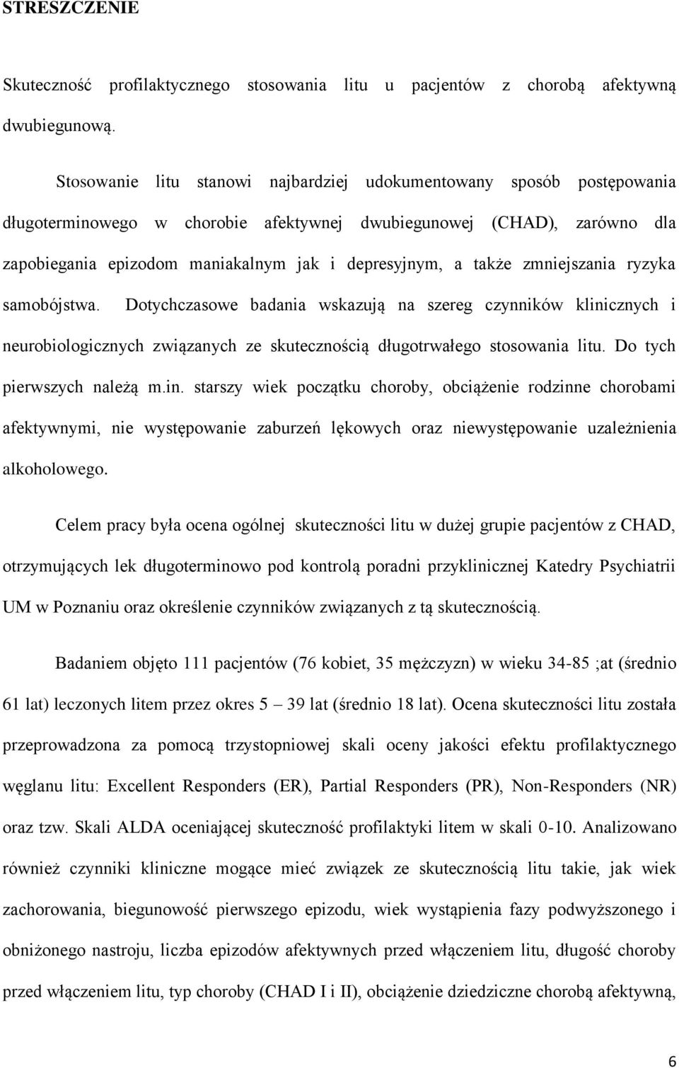 także zmniejszania ryzyka samobójstwa. Dotychczasowe badania wskazują na szereg czynników klinicznych i neurobiologicznych związanych ze skutecznością długotrwałego stosowania litu.