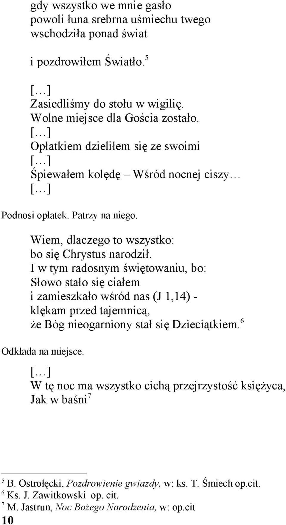 I w tym radosnym świętowaniu, bo: Słowo stało się ciałem i zamieszkało wśród nas (J 1,14) - klękam przed tajemnicą, że Bóg nieogarniony stał się Dzieciątkiem. 6 Odkłada na miejsce.