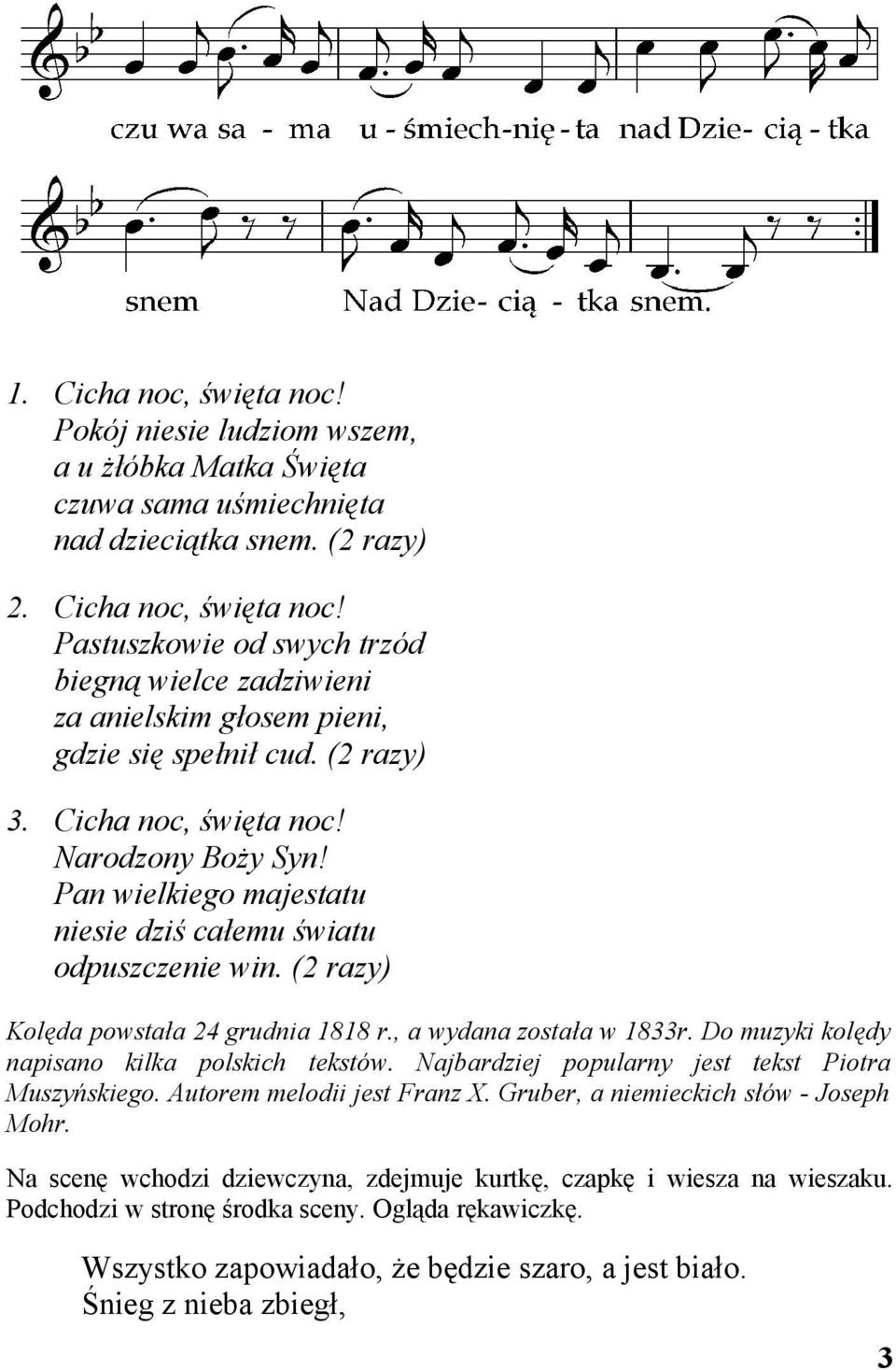 Do muzyki kolędy napisano kilka polskich tekstów. Najbardziej popularny jest tekst Piotra Muszyńskiego. Autorem melodii jest Franz X. Gruber, a niemieckich słów - Joseph Mohr.