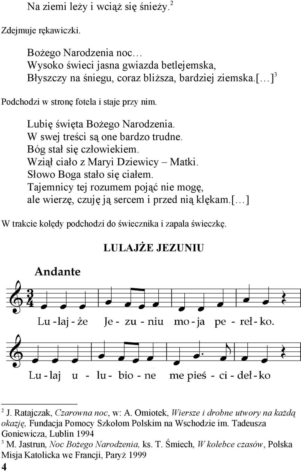 Słowo Boga stało się ciałem. Tajemnicy tej rozumem pojąć nie mogę, ale wierzę, czuję ją sercem i przed nią klękam. W trakcie kolędy podchodzi do świecznika i zapala świeczkę. LULAJŻE JEZUNIU 2 J.