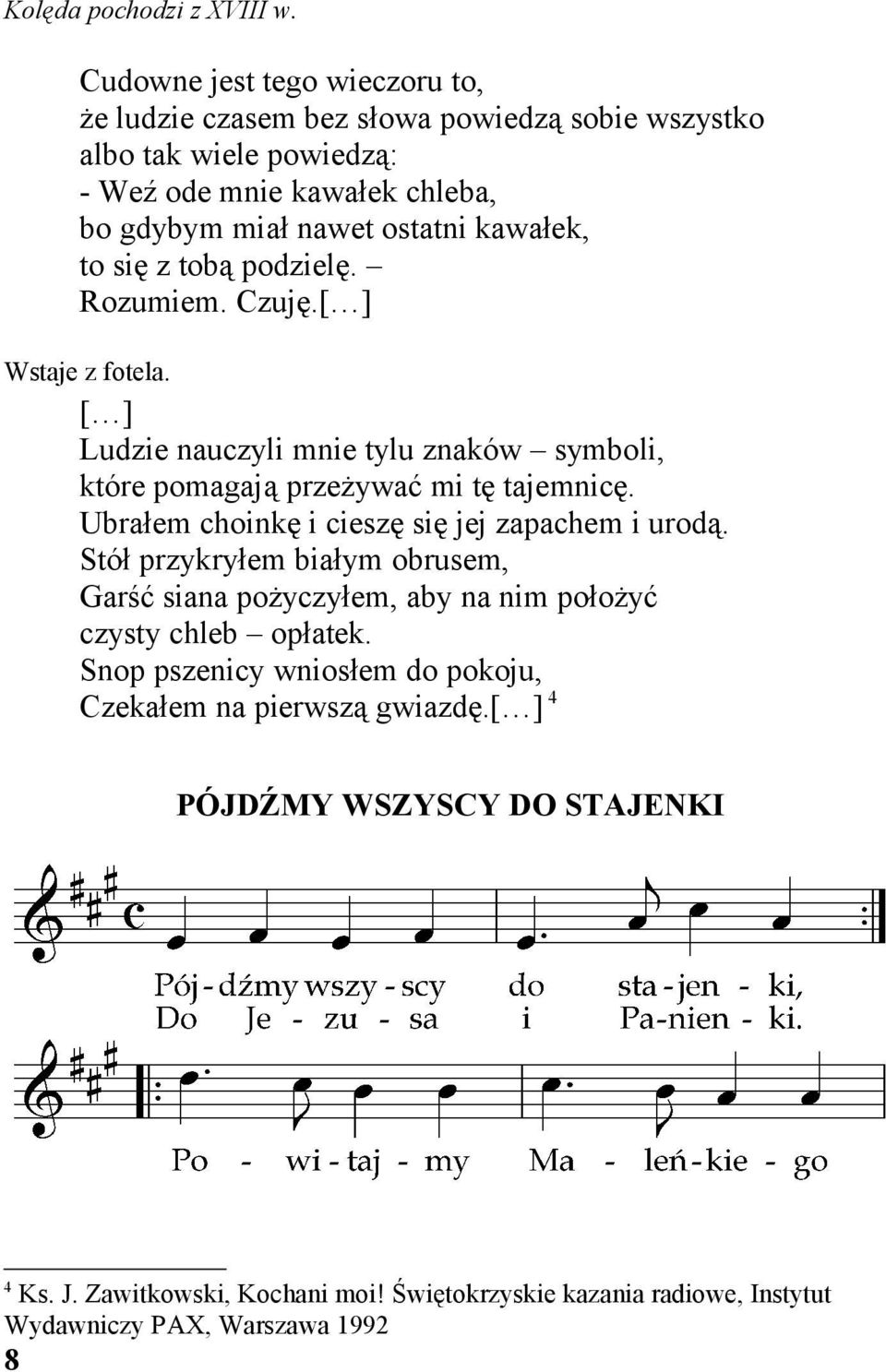 kawałek, to się z tobą podzielę. Rozumiem. Czuję. Wstaje z fotela. Ludzie nauczyli mnie tylu znaków symboli, które pomagają przeżywać mi tę tajemnicę.