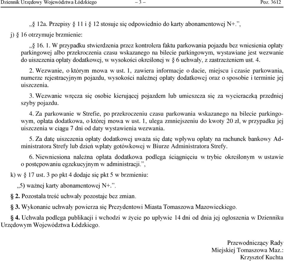 i 12 stosuje się odpowiednio do karty abonamentowej N+., j) 16 otrzymuje brzmienie: 16. 1. W przypadku stwierdzenia przez kontrolera faktu parkowania pojazdu bez wniesienia opłaty parkingowej albo