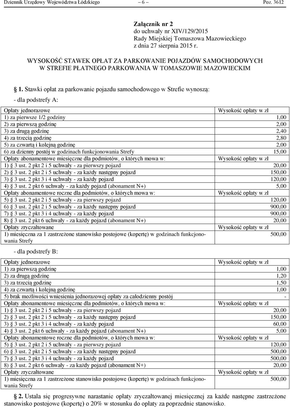 Stawki opłat za parkowanie pojazdu samochodowego w Strefie wynoszą: - dla podstrefy A: Opłaty jednorazowe 1) za pierwsze 1/2 godziny 1,00 2) za pierwszą godzinę 2,00 3) za drugą godzinę 2,40 4) za