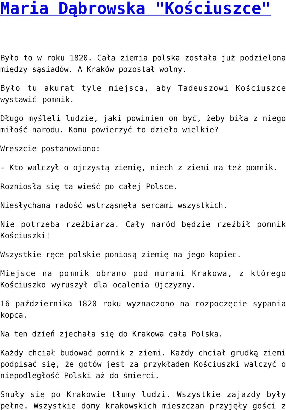 Wreszcie postanowiono: - Kto walczył o ojczystą ziemię, niech z ziemi ma też pomnik. Rozniosła się ta wieść po całej Polsce. Niesłychana radość wstrząsnęła sercami wszystkich. Nie potrzeba rzeźbiarza.