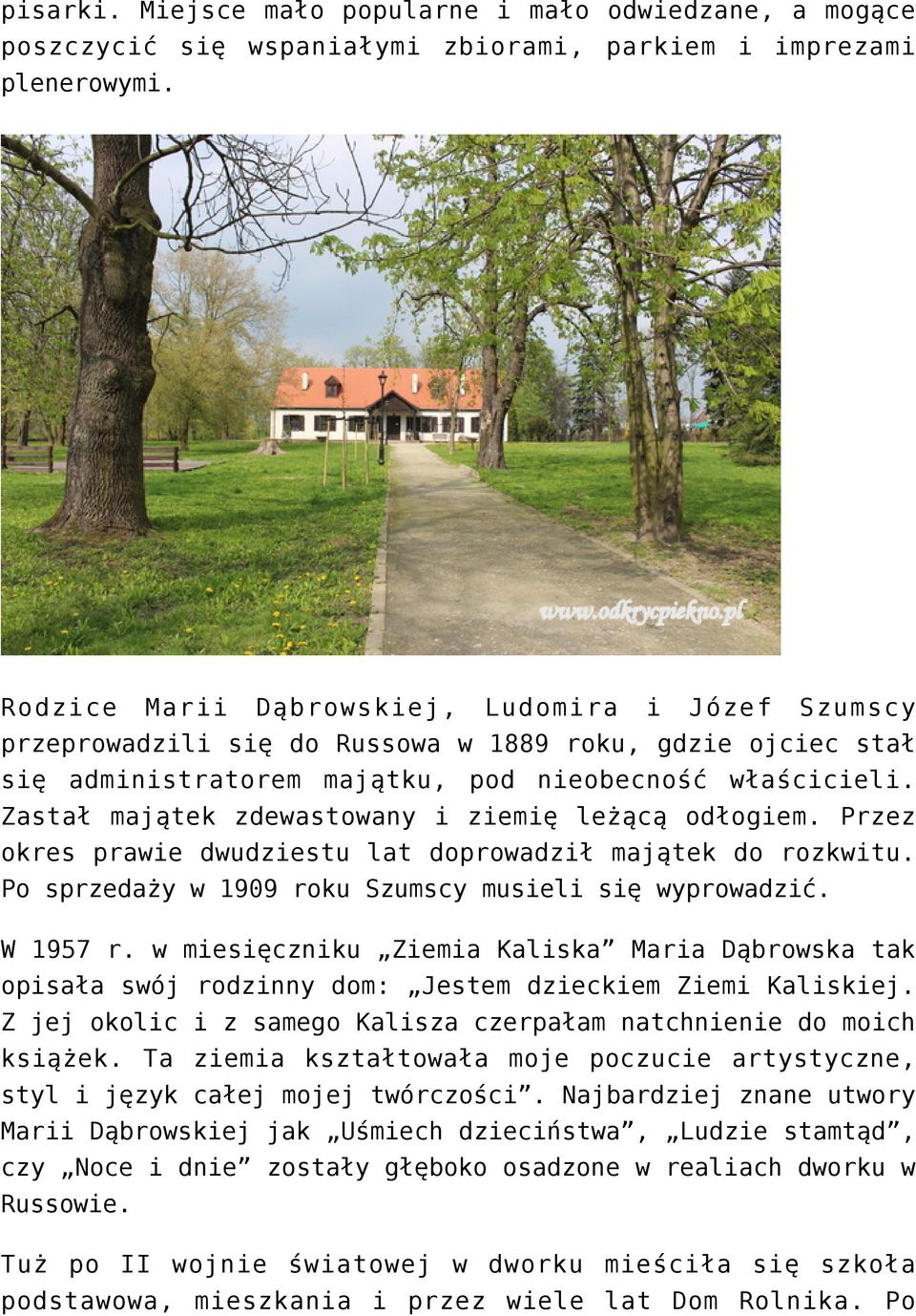 Zastał majątek zdewastowany i ziemię leżącą odłogiem. Przez okres prawie dwudziestu lat doprowadził majątek do rozkwitu. Po sprzedaży w 1909 roku Szumscy musieli się wyprowadzić. W 1957 r.