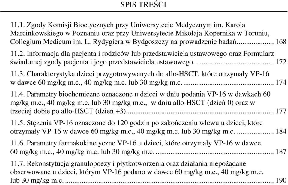 ... 172 11.3. Charakterystyka dzieci przygotowywanych do allo-hsct, które otrzymały VP-16 w dawce 60 mg/kg m.c., 40 mg/kg m.c. lub 30 mg/kg m.c.... 174 11.4. Parametry biochemiczne oznaczone u dzieci w dniu podania VP-16 w dawkach 60 mg/kg m.