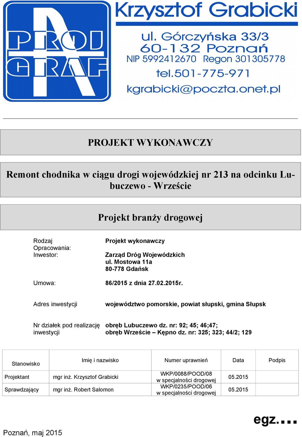 Mostowa 11a 80778 Gdańsk Nr działek pod realizację obręb Lubuczewo dz. nr: 92; 45; 46;47; inwestycji obręb Wrzeście Kępno dz.