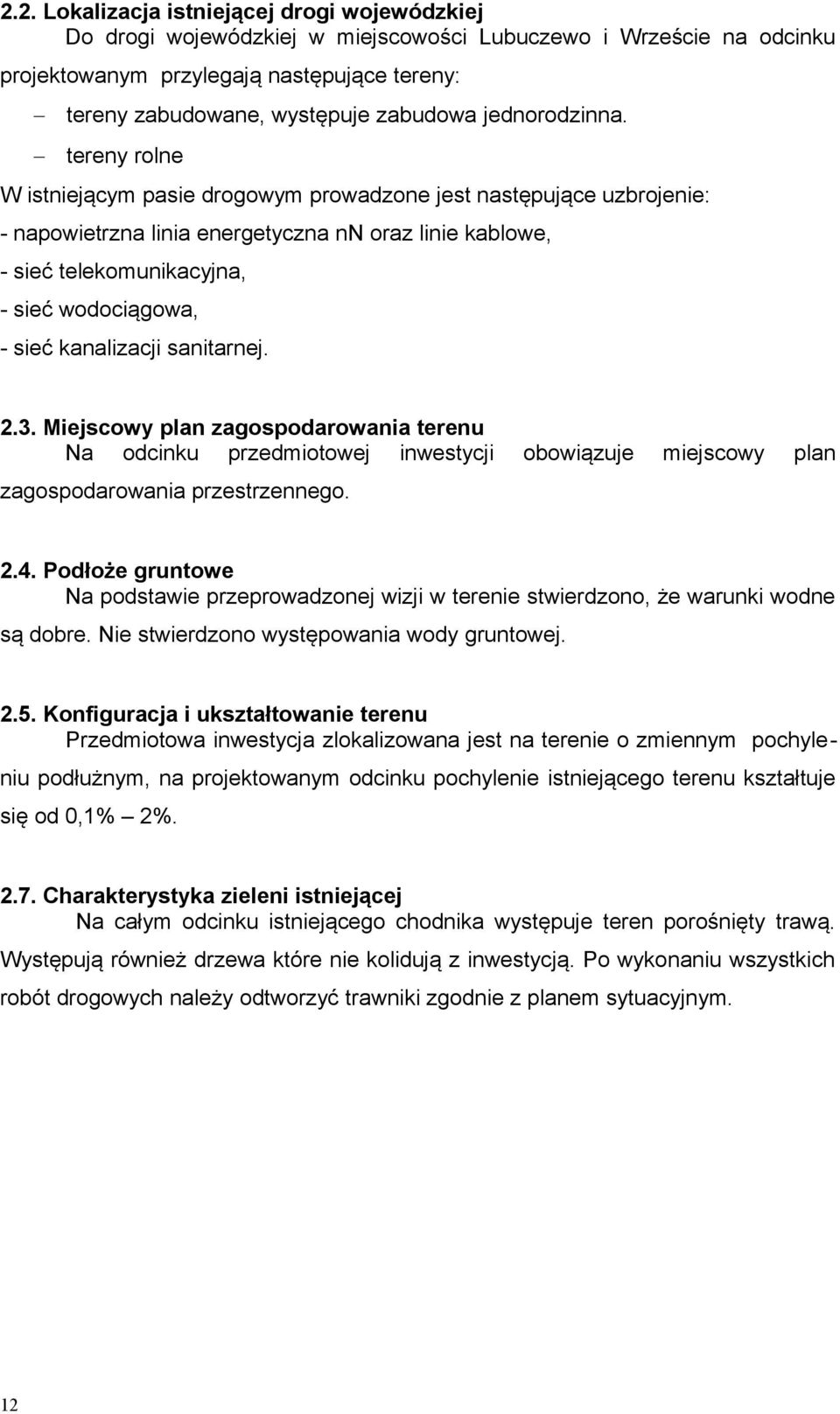 tereny rolne W istniejącym pasie drogowym prowadzone jest następujące uzbrojenie: napowietrzna linia energetyczna nn oraz linie kablowe, sieć telekomunikacyjna, sieć wodociągowa, sieć kanalizacji