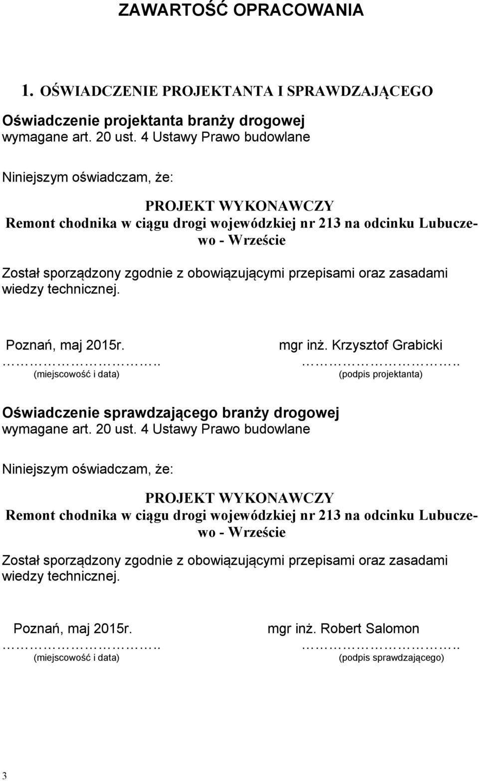 przepisami oraz zasadami wiedzy technicznej. Poznań, maj 2015r... mgr inż. Krzysztof Grabicki.. (miejscowość i data) (podpis projektanta) Oświadczenie sprawdzającego branży drogowej wymagane art.