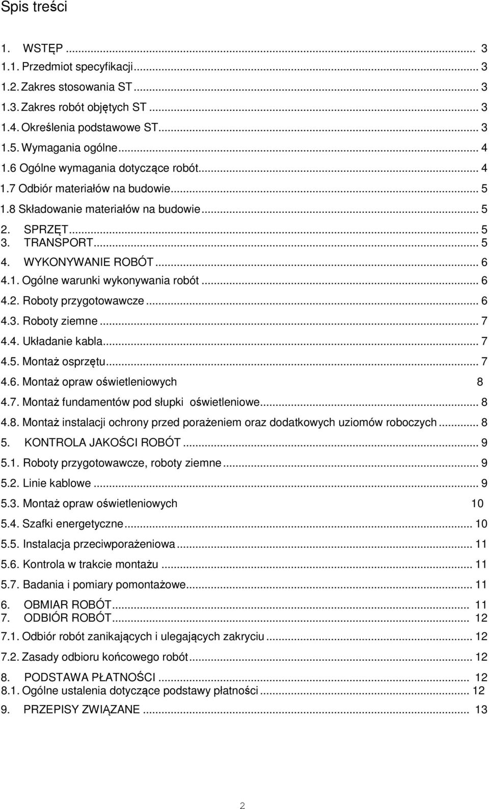 .. 6 4.2. Roboty przygotowawcze... 6 4.3. Roboty ziemne... 7 4.4. Układanie kabla... 7 4.5. Montaż osprzętu... 7 4.6. Montaż opraw oświetleniowych 8 4.7. Montaż fundamentów pod słupki oświetleniowe.