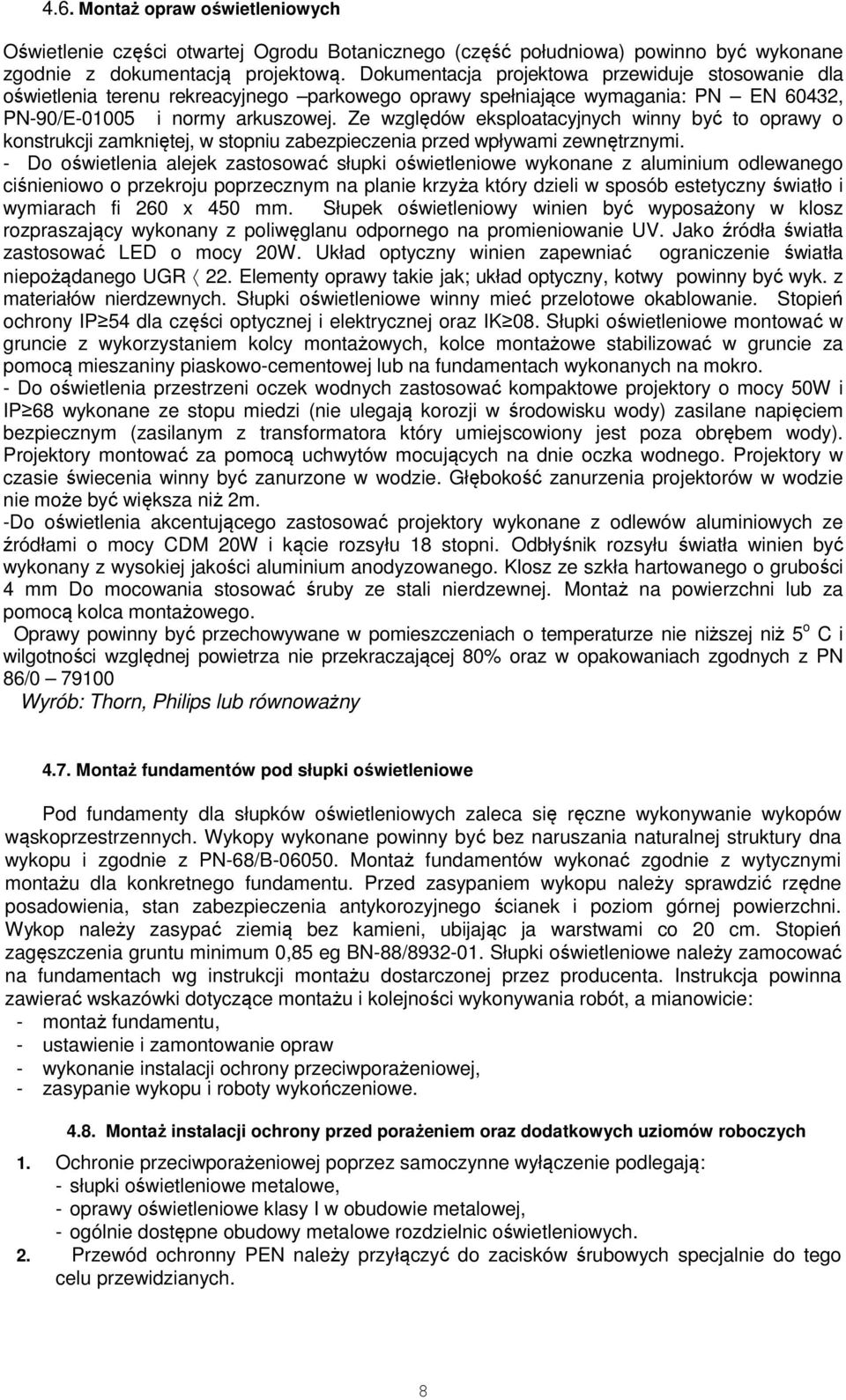 Ze względów eksploatacyjnych winny być to oprawy o konstrukcji zamkniętej, w stopniu zabezpieczenia przed wpływami zewnętrznymi.