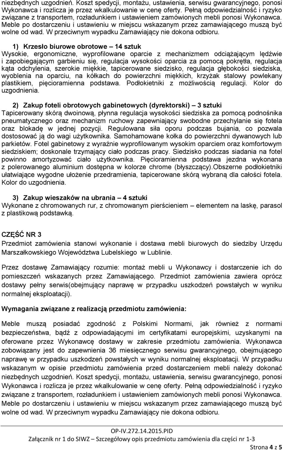 Meble po dostarczeniu i ustawieniu w miejscu wskazanym przez zamawiającego muszą być wolne od wad. W przeciwnym wypadku Zamawiający nie dokona odbioru.