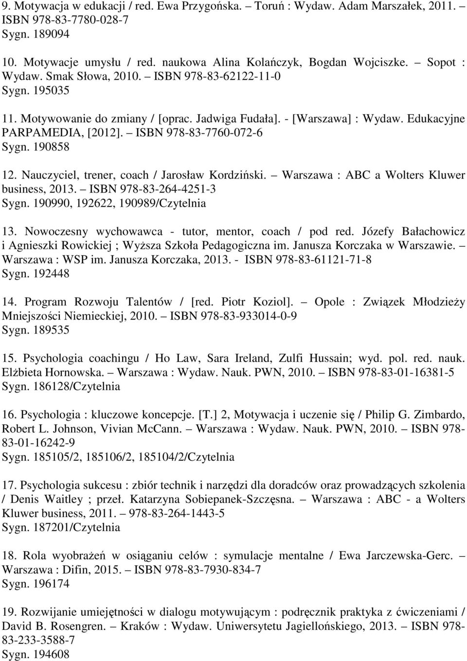 ISBN 978-83-7760-072-6 Sygn. 190858 12. Nauczyciel, trener, coach / Jarosław Kordziński. Warszawa : ABC a Wolters Kluwer business, 2013. ISBN 978-83-264-4251-3 Sygn.