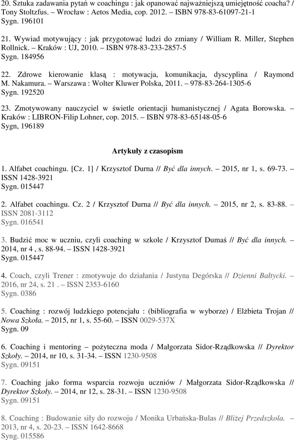 Zdrowe kierowanie klasą : motywacja, komunikacja, dyscyplina / Raymond M. Nakamura. Warszawa : Wolter Kluwer Polska, 2011. 978-83-264-1305-6 Sygn. 192520 23.