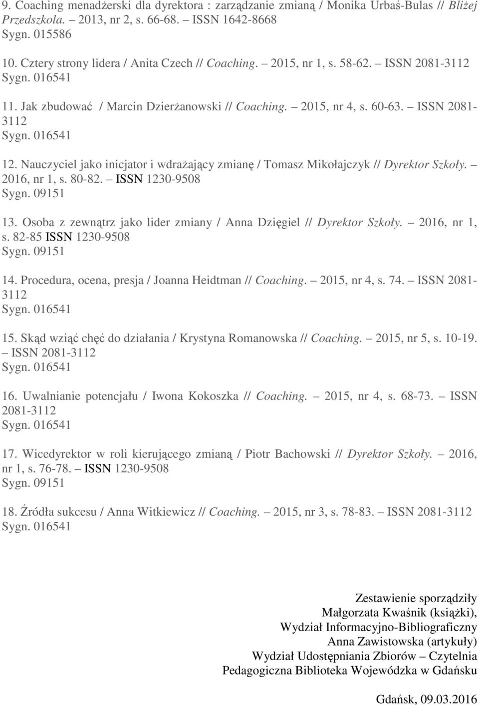 Nauczyciel jako inicjator i wdrażający zmianę / Tomasz Mikołajczyk // Dyrektor Szkoły. 2016, nr 1, s. 80-82. ISSN 1230-9508 13. Osoba z zewnątrz jako lider zmiany / Anna Dzięgiel // Dyrektor Szkoły.