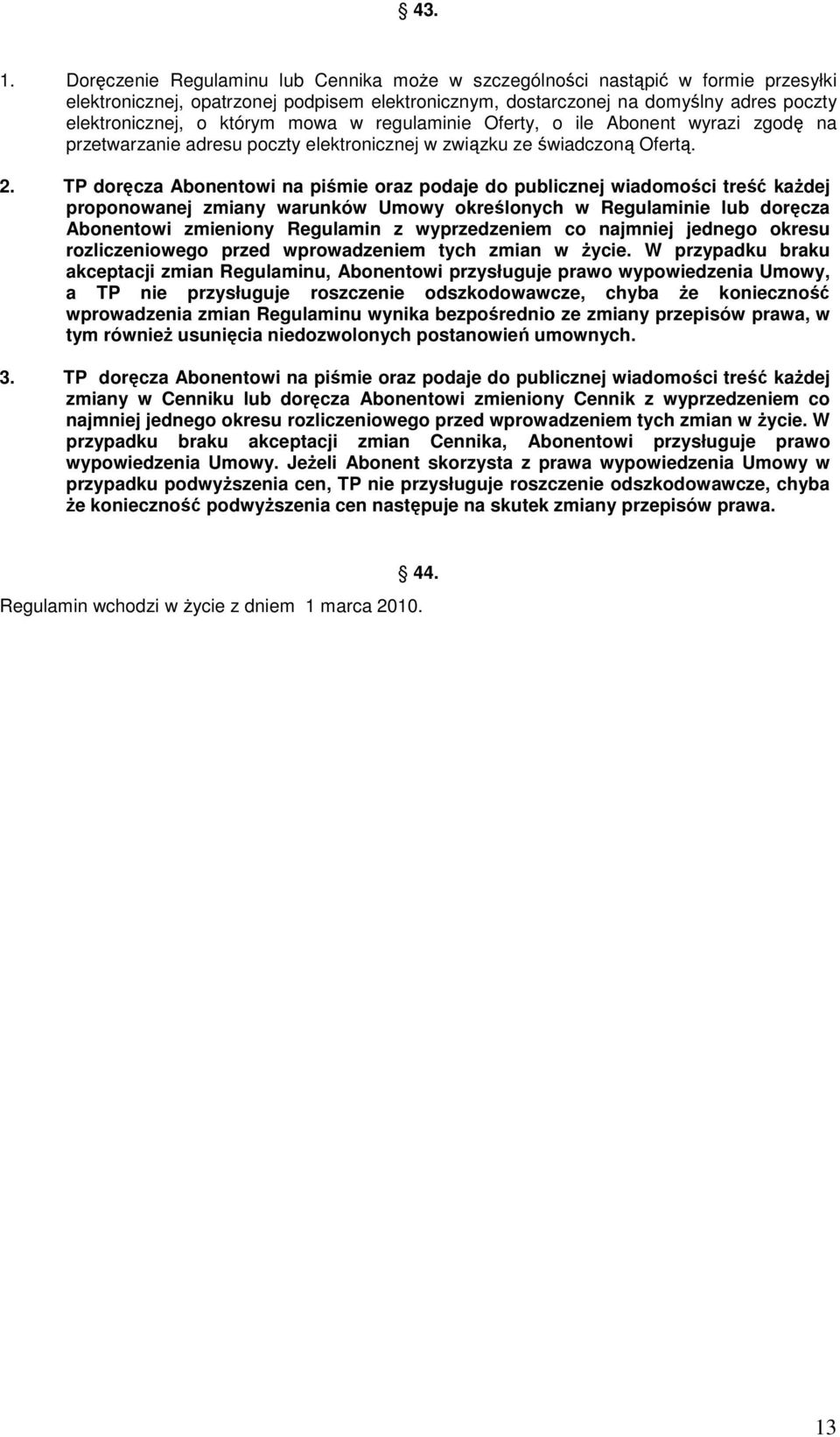 mowa w regulaminie Oferty, o ile Abonent wyrazi zgodę na przetwarzanie adresu poczty elektronicznej w związku ze świadczoną Ofertą. 2.
