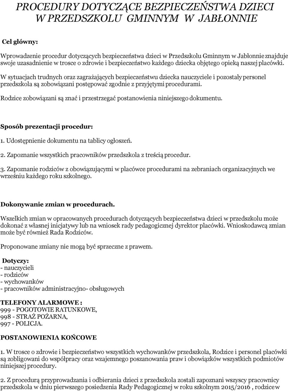 W sytuacjach trudnych oraz zagrażających bezpieczeństwu dziecka nauczyciele i pozostały personel przedszkola są zobowiązani postępować zgodnie z przyjętymi procedurami.