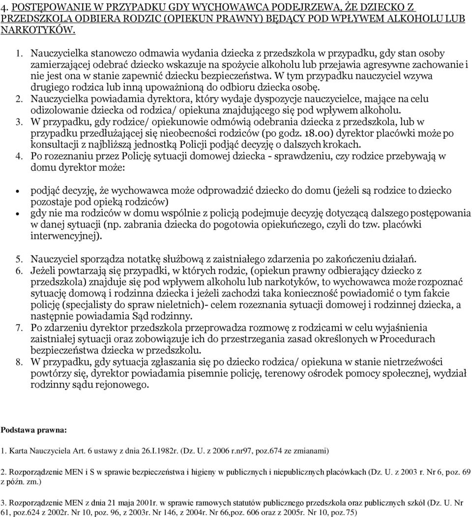 w stanie zapewnić dziecku bezpieczeństwa. W tym przypadku nauczyciel wzywa drugiego rodzica lub inną upoważnioną do odbioru dziecka osobę. 2.