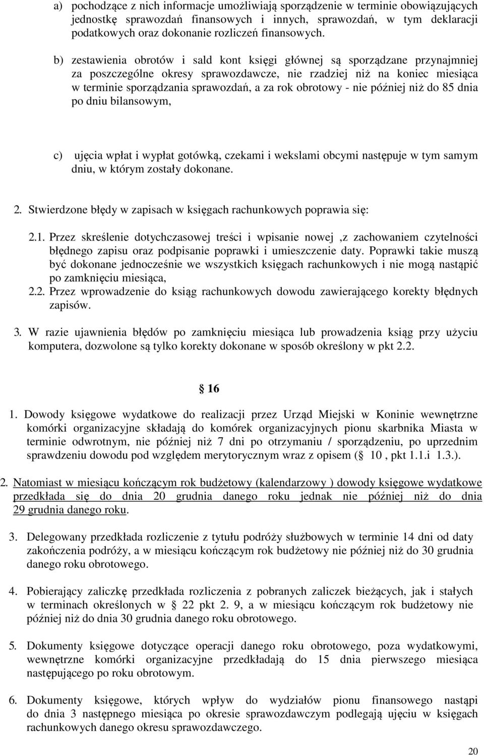 b) zestawienia obrotów i sald kont księgi głównej są sporządzane przynajmniej za poszczególne okresy sprawozdawcze, nie rzadziej niż na koniec miesiąca w terminie sporządzania sprawozdań, a za rok