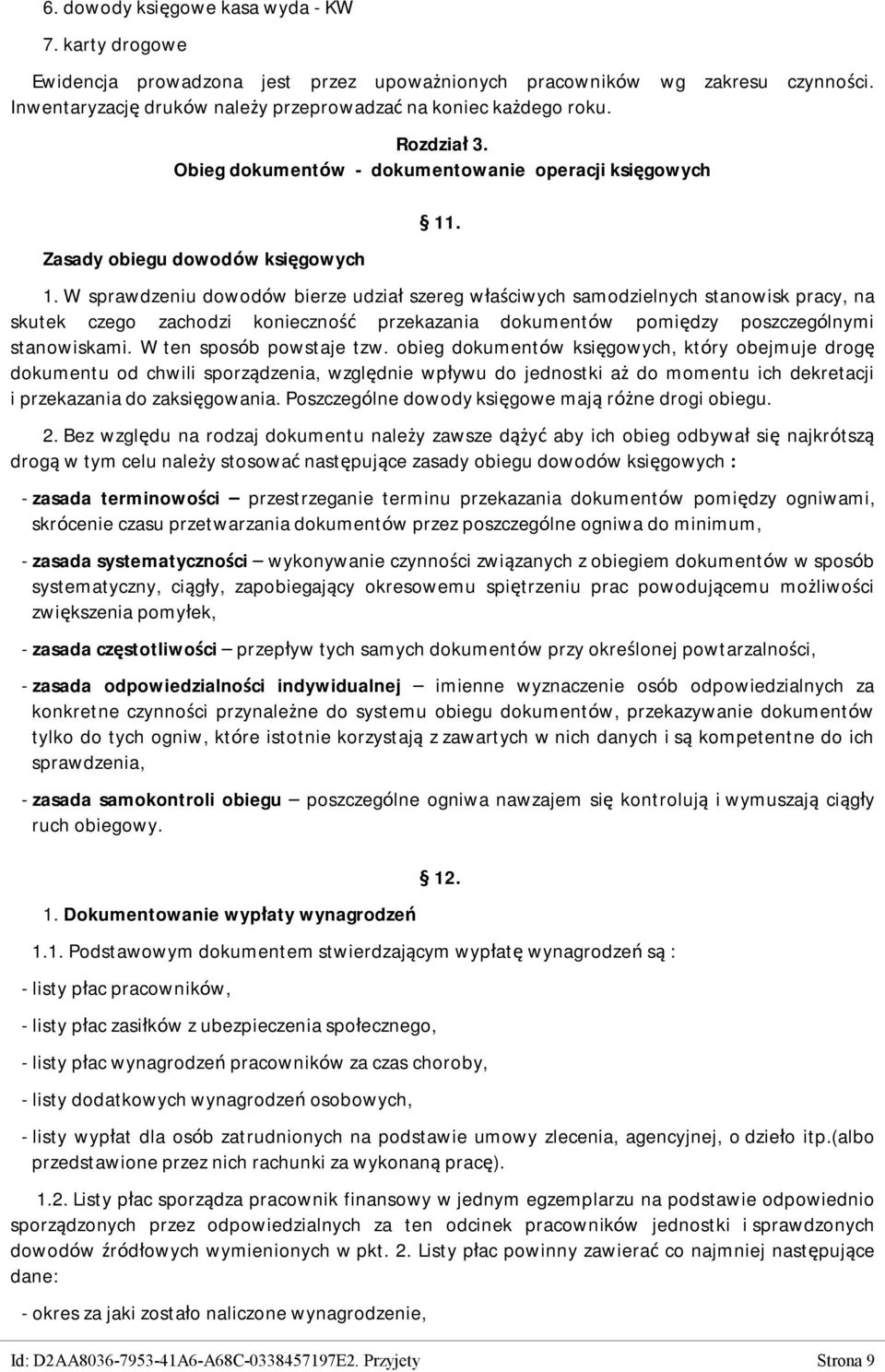 . 1. W sprawdzeniu dowodów bierze udział szereg właściwych samodzielnych stanowisk pracy, na skutek czego zachodzi konieczność przekazania dokumentów pomiędzy poszczególnymi stanowiskami.