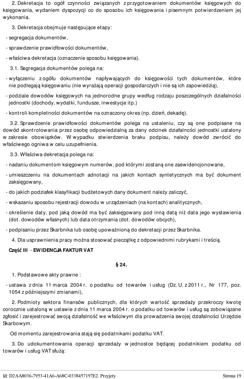 Segregacja dokumentów polega na: - wyłączeniu z ogółu dokumentów napływających do księgowości tych dokumentów, które nie podlegają księgowaniu (nie wyrażają operacji gospodarczych i nie są ich