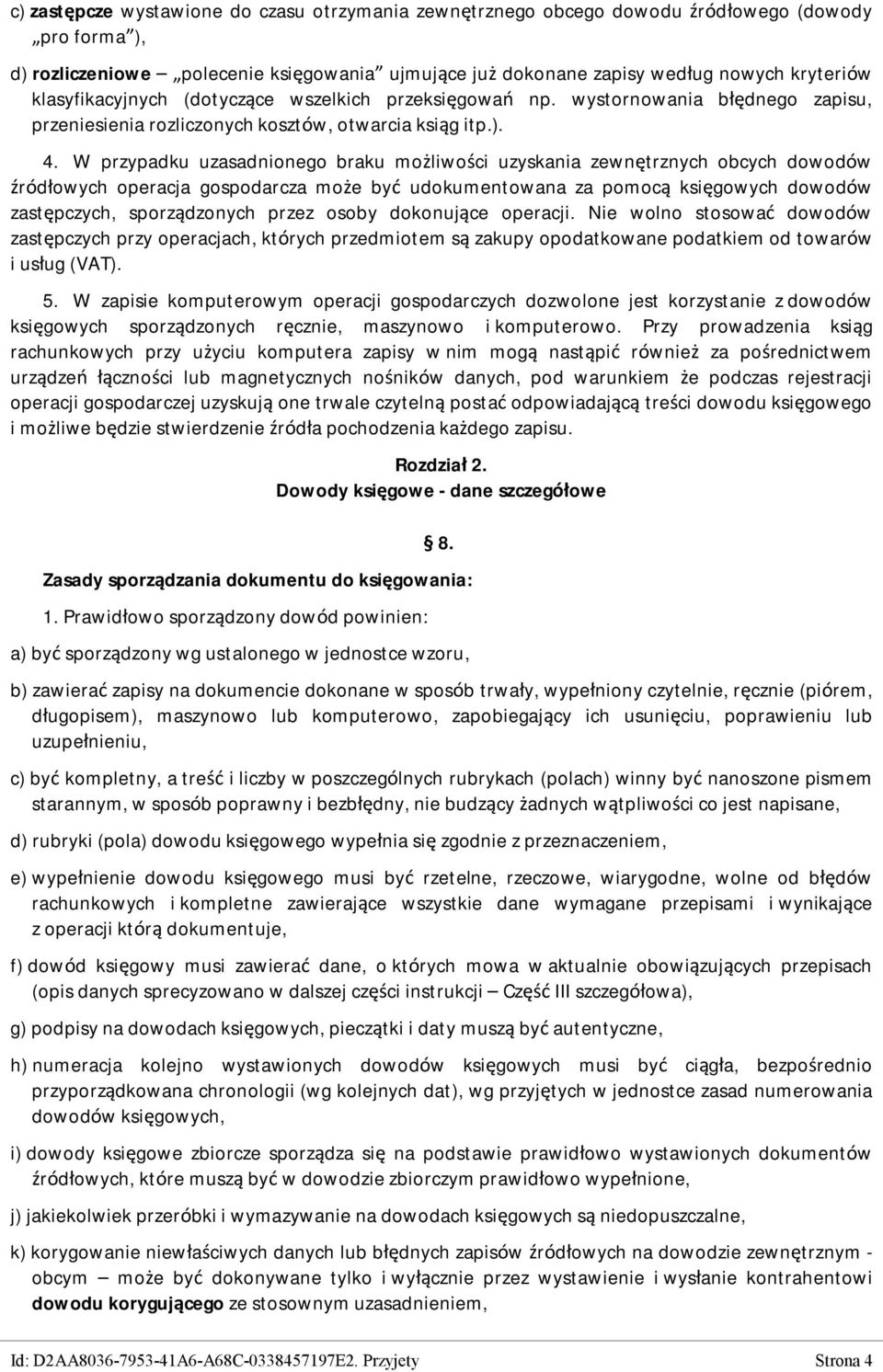 W przypadku uzasadnionego braku możliwości uzyskania zewnętrznych obcych dowodów źródłowych operacja gospodarcza może być udokumentowana za pomocą księgowych dowodów zastępczych, sporządzonych przez
