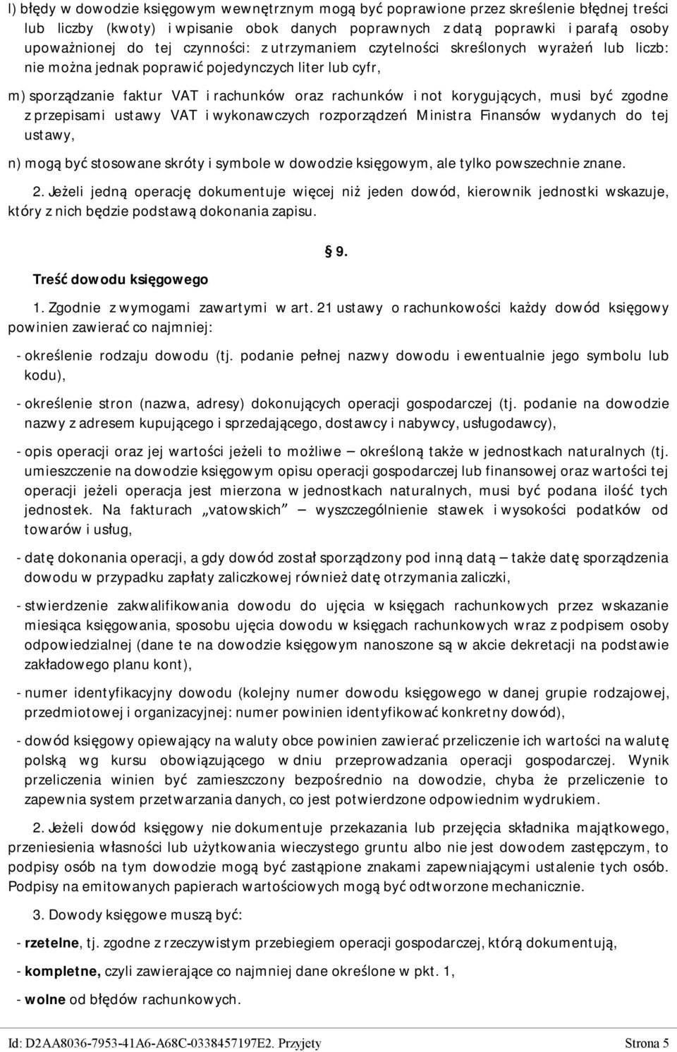 musi być zgodne z przepisami ustawy VAT i wykonawczych rozporządzeń Ministra Finansów wydanych do tej ustawy, n) mogą być stosowane skróty i symbole w dowodzie księgowym, ale tylko powszechnie znane.