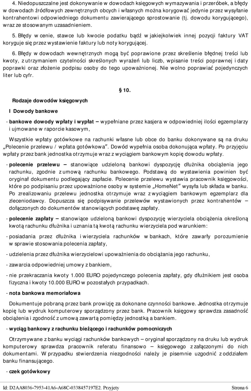 Błędy w cenie, stawce lub kwocie podatku bądź w jakiejkolwiek innej pozycji faktury VAT koryguje się przez wystawienie faktury lub noty korygującej. 6.