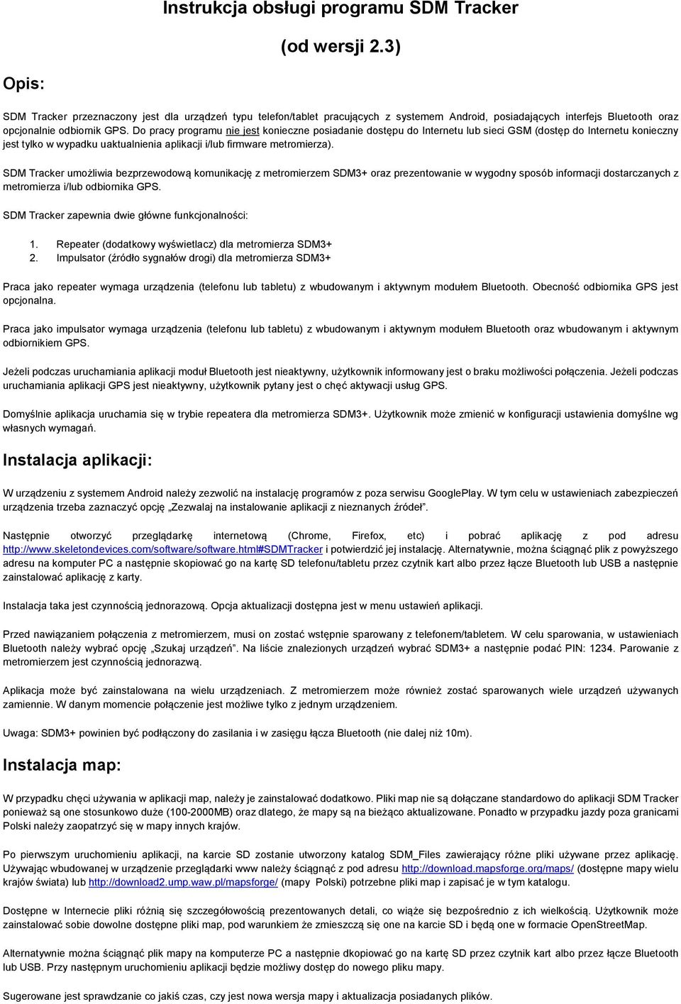 Do pracy programu nie jest konieczne posiadanie dostępu do Internetu lub sieci GSM (dostęp do Internetu konieczny jest tylko w wypadku uaktualnienia aplikacji i/lub firmware metromierza).