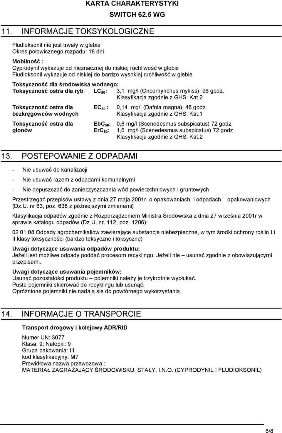 Klasyfikacja zgodnie z GHS: Kat.2 Toksyczność ostra dla bezkręgowców wodnych Toksyczność ostra dla glonów EC 50 : EbC 50 : ErC 50 : 0,14 mg/l (Dafnia magna); 48 godz. Klasyfikacja zgodnie z GHS: Kat.