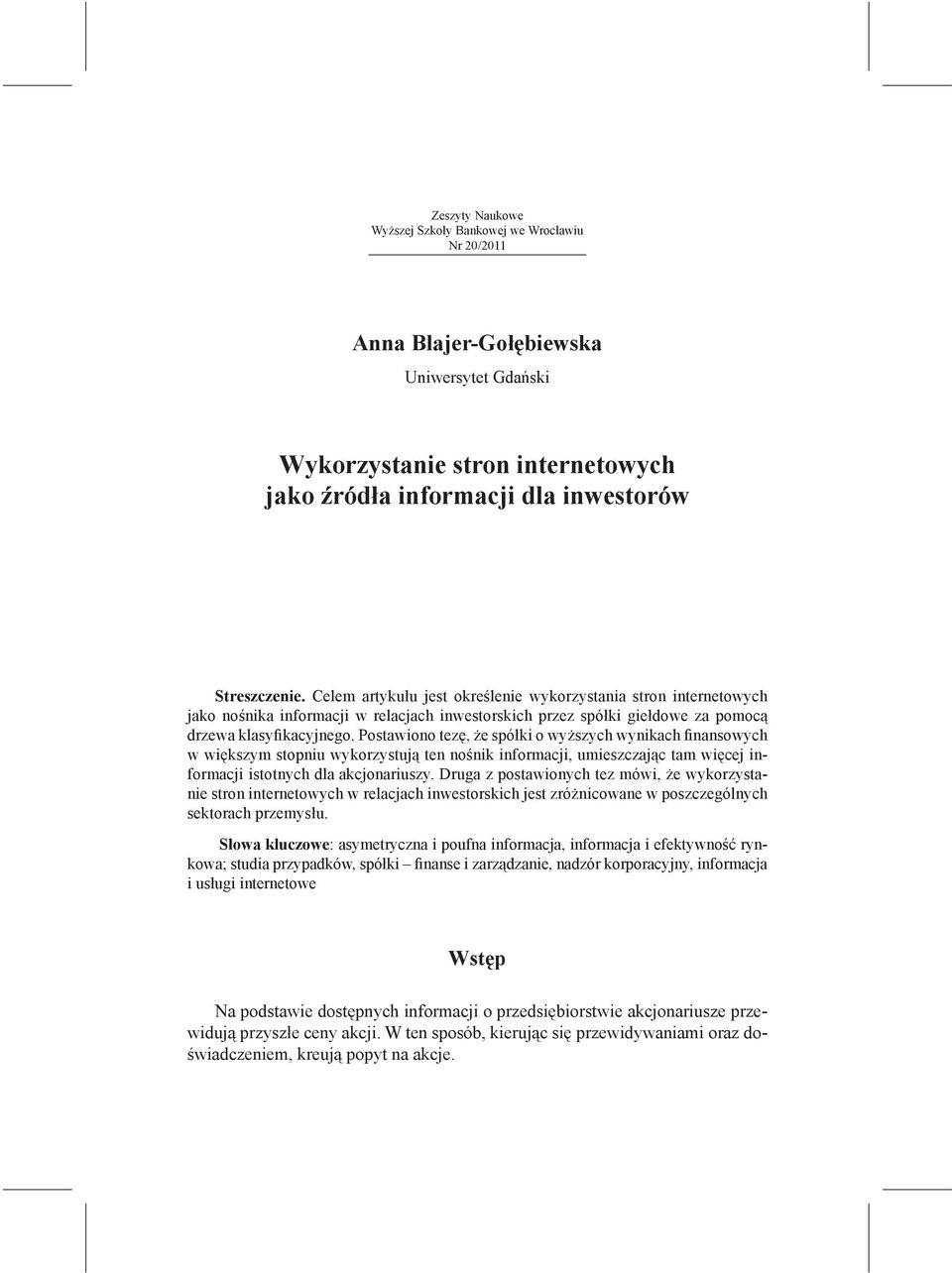 Postawiono tezę, że spółki o wyższych wynikach finansowych w większym stopniu wykorzystują ten nośnik informacji, umieszczając tam więcej informacji istotnych dla akcjonariuszy.
