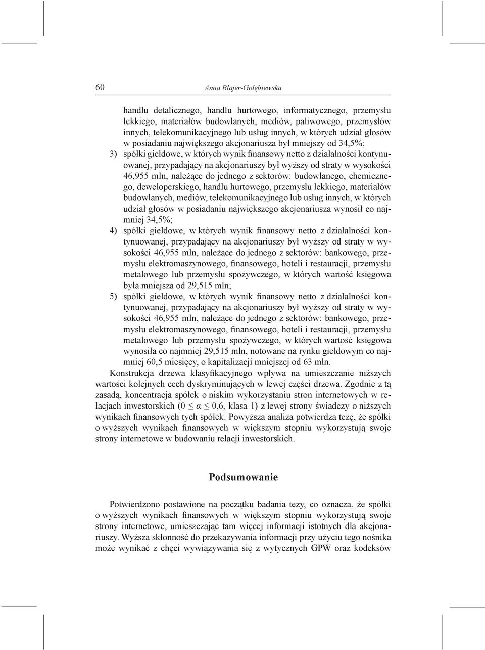 straty w wysokości 46,955 mln, należące do jednego z sektorów: budowlanego, chemicznego, deweloperskiego, handlu hurtowego, przemysłu lekkiego, materiałów budowlanych, mediów, telekomunikacyjnego lub