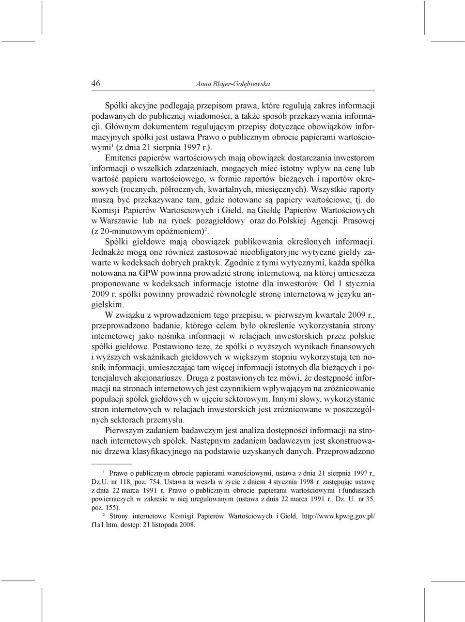 Emitenci papierów wartościowych mają obowiązek dostarczania inwestorom informacji o wszelkich zdarzeniach, mogących mieć istotny wpływ na cenę lub wartość papieru wartościowego, w formie raportów