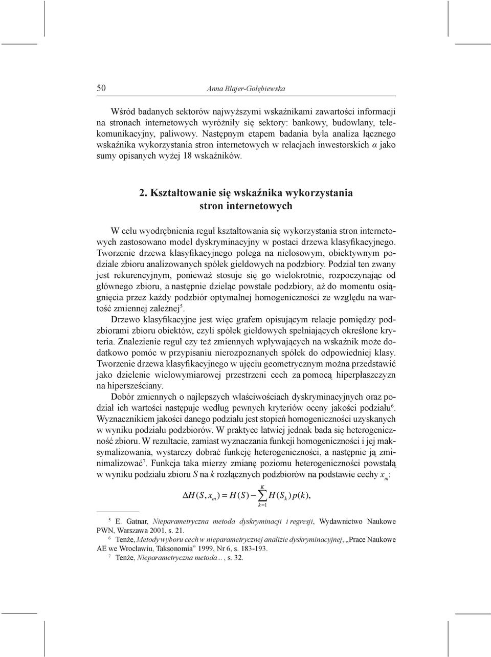 Kształtowanie się wskaźnika wykorzystania stron internetowych W celu wyodrębnienia reguł kształtowania się wykorzystania stron internetowych zastosowano model dyskryminacyjny w postaci drzewa