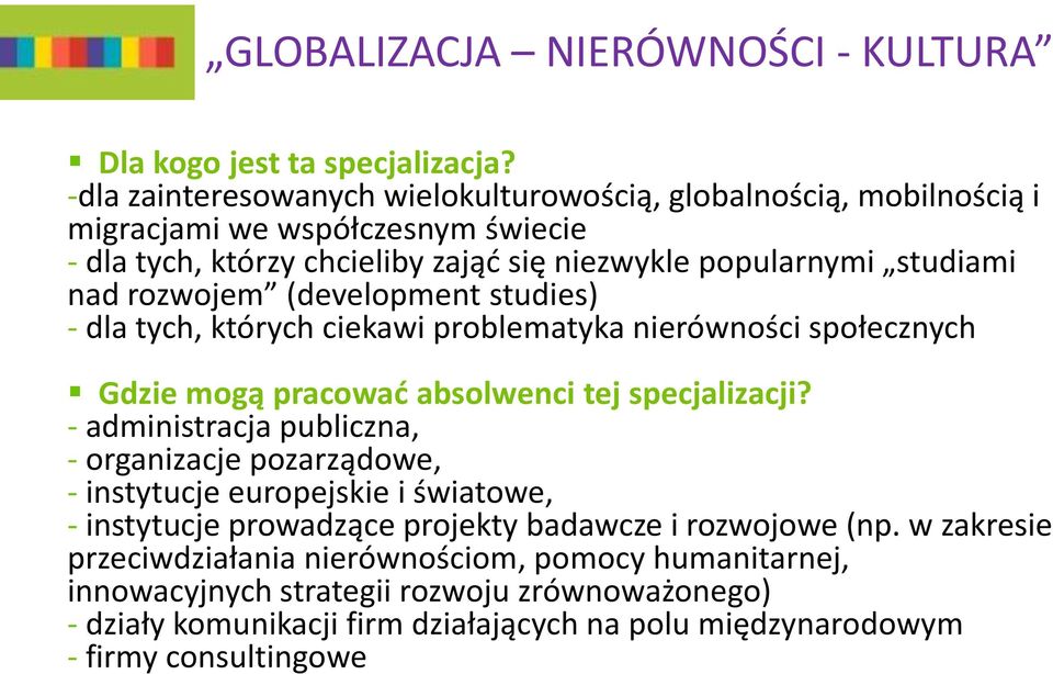 rozwojem (development studies) - dla tych, których ciekawi problematyka nierówności społecznych Gdzie mogą pracować absolwenci tej specjalizacji?