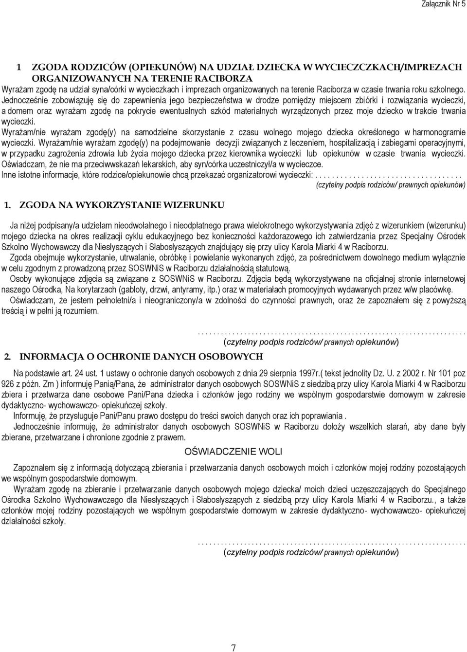 Jednocześnie zobowiązuję się do zapewnienia jego bezpieczeństwa w drodze pomiędzy miejscem zbiórki i rozwiązania wycieczki, a domem oraz wyrażam zgodę na pokrycie ewentualnych szkód materialnych