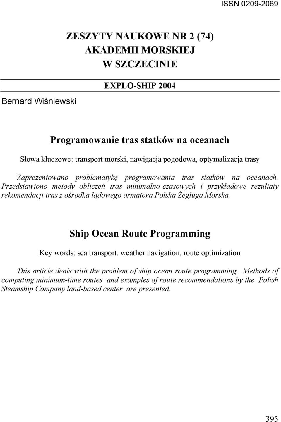 Przedstawiono metody obliczeń tras minimalno-czasowych i przykładowe rezultaty rekomendacji tras z ośrodka lądowego armatora Polska Żegluga Morska.