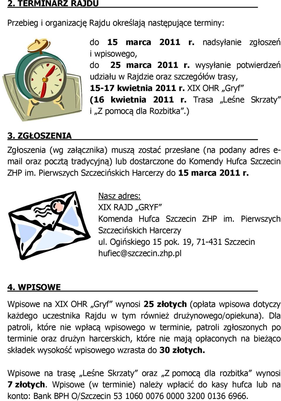 ZGŁOSZENIA Zgłoszenia (wg załącznika) muszą zostać przesłane (na podany adres e- mail oraz pocztą tradycyjną) lub dostarczone do Komendy Hufca Szczecin ZHP im.