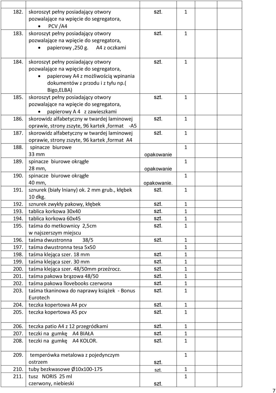 skoroszyt pełny posiadający otwory pozwalające na wpięcie do segregatora, papierowy A 4 z zawieszkami 86. skorowidz alfabetyczny w twardej laminowej oprawie, strony zszyte, 96 kartek,format -A5 87.
