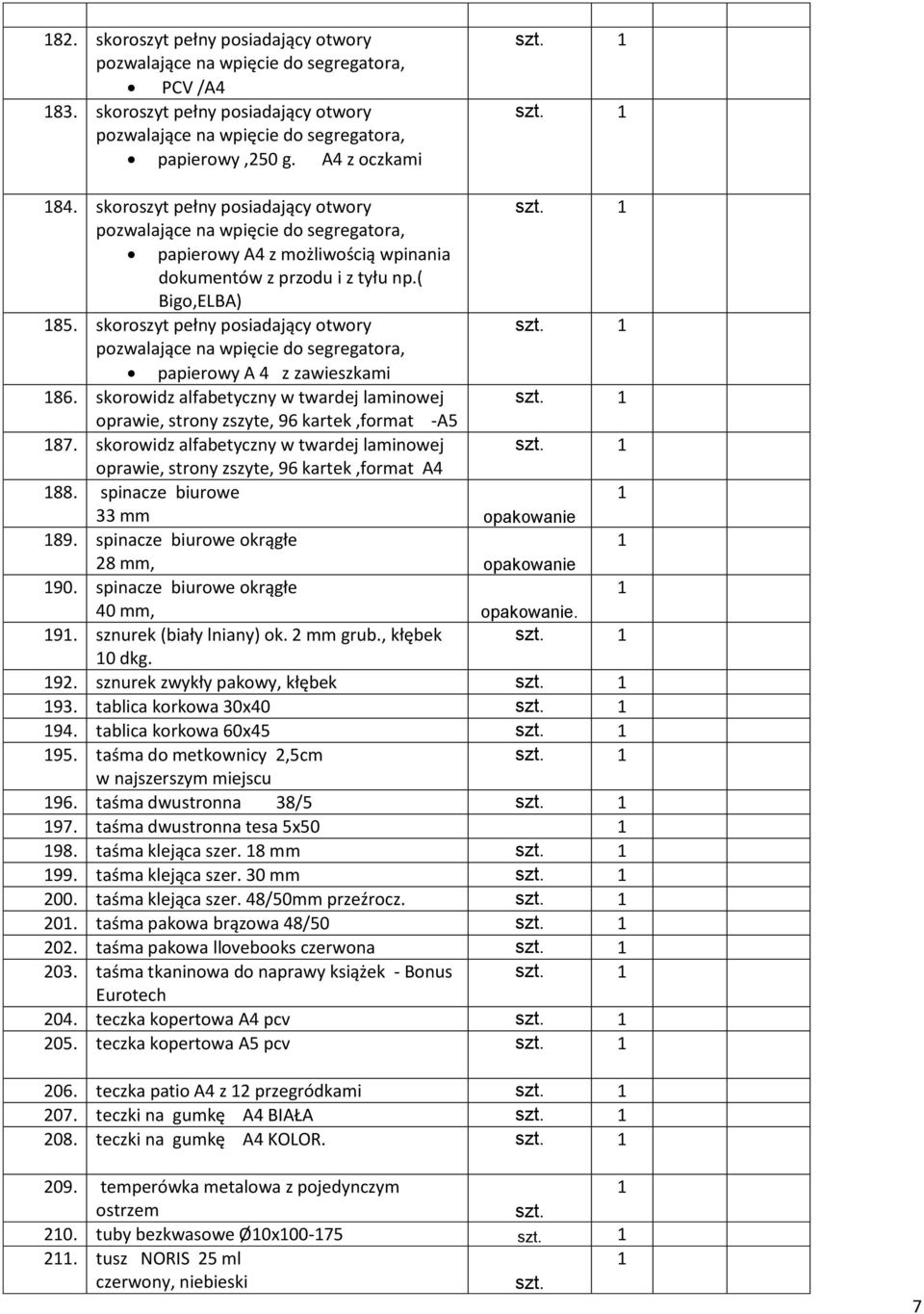 skoroszyt pełny posiadający otwory pozwalające na wpięcie do segregatora, papierowy A 4 z zawieszkami 86. skorowidz alfabetyczny w twardej laminowej oprawie, strony zszyte, 96 kartek,format -A5 87.