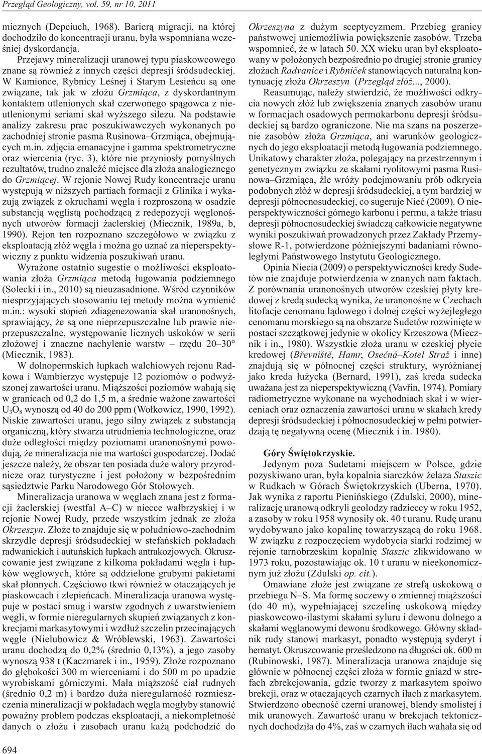 W Kamionce, Rybnicy Leœnej i Starym Lesieñcu s¹ one zwi¹zane, tak jak w z³o u Grzmi¹ca, z dyskordantnym kontaktem utlenionych ska³ czerwonego sp¹gowca z nieutlenionymi seriami ska³ wy szego silezu.
