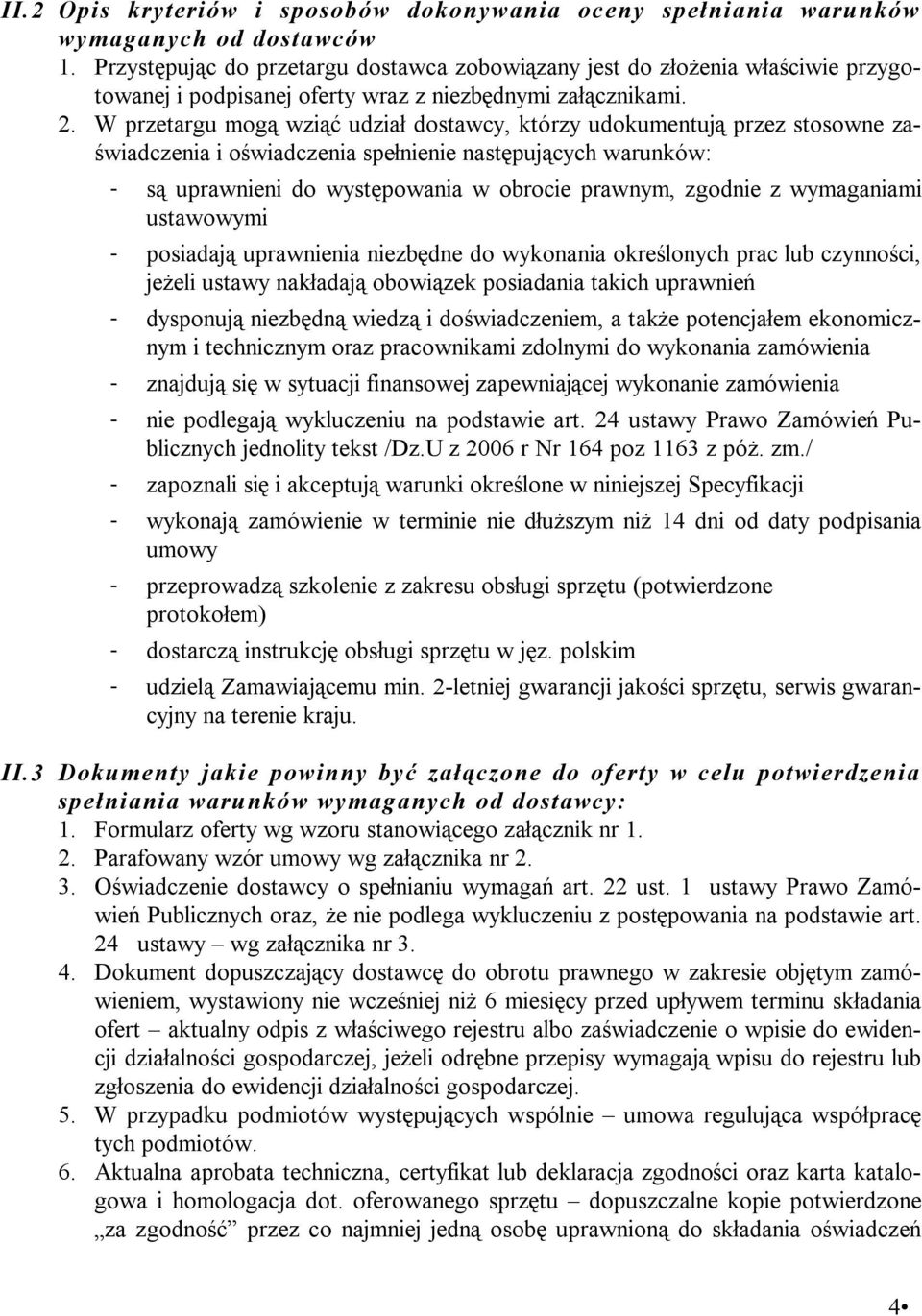 W przetargu mogą wziąć udział dostawcy, którzy udokumentują przez stosowne zaświadczenia i oświadczenia spełnienie następujących warunków: - są uprawnieni do występowania w obrocie prawnym, zgodnie z