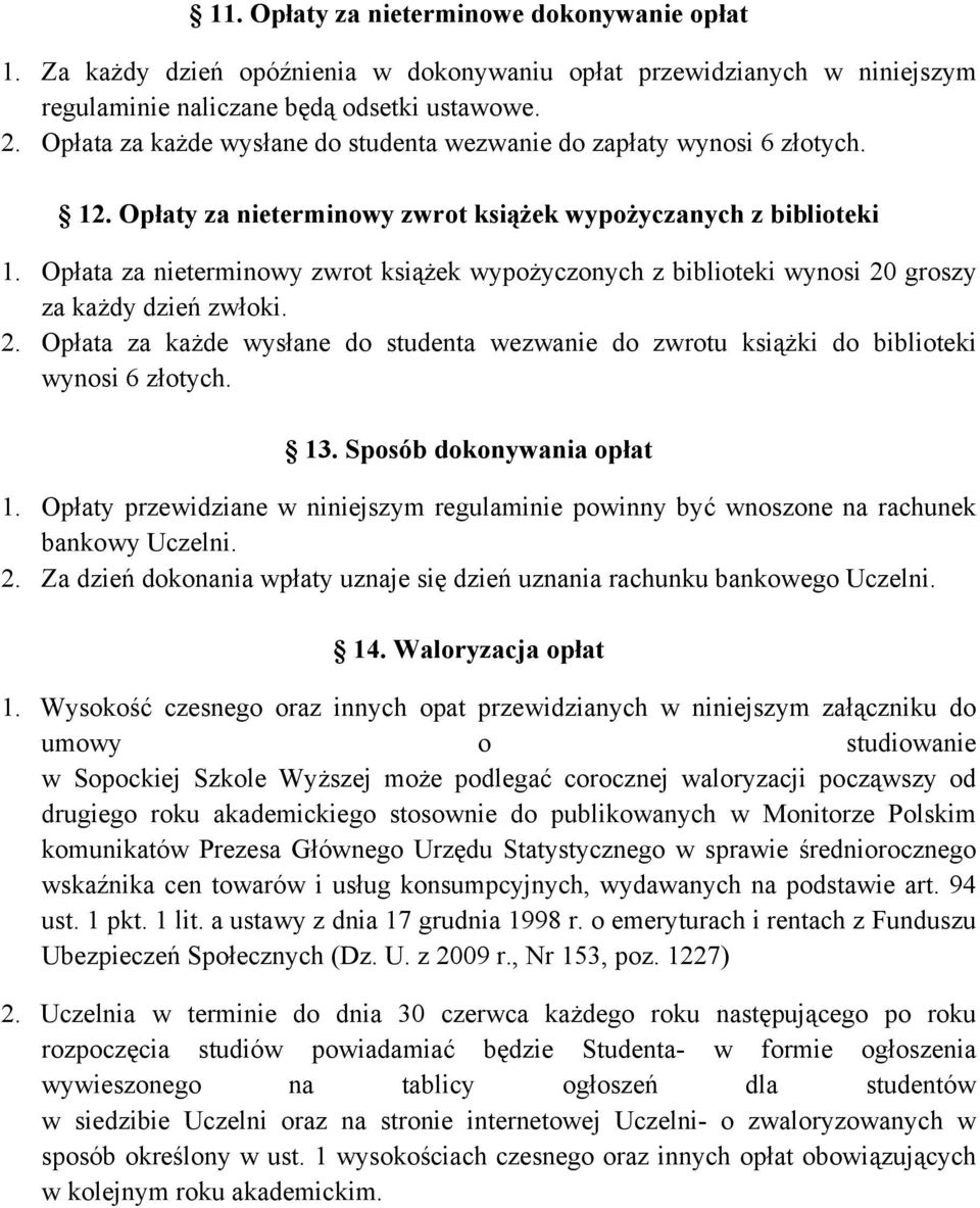 Opłata za nieterminowy zwrot książek wypożyczonych z biblioteki wynosi 20 groszy za każdy dzień zwłoki. 2. Opłata za każde wysłane do studenta wezwanie do zwrotu książki do biblioteki wynosi 6 złotych.