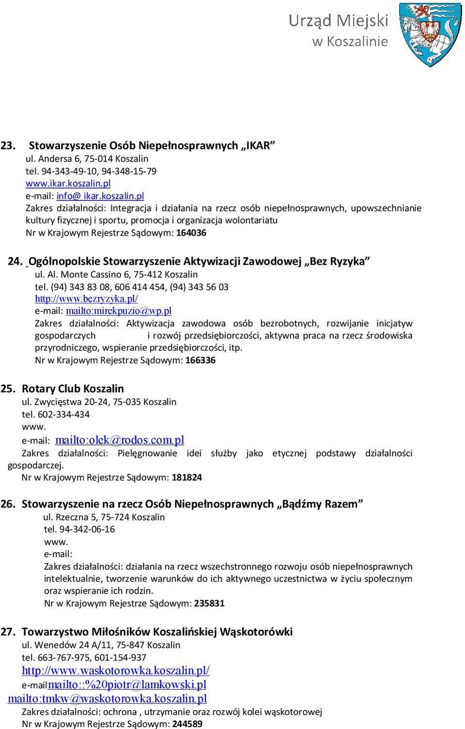 pl Zakres działalności: Integracja i działania na rzecz osób niepełnosprawnych, upowszechnianie kultury fizycznej i sportu, promocja i organizacja wolontariatu Nr w Krajowym Rejestrze Sądowym: 164036