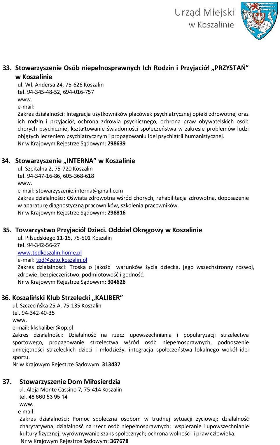 psychicznego, ochrona praw obywatelskich osób chorych psychicznie, kształtowanie świadomości społeczeństwa w zakresie problemów ludzi objętych leczeniem psychiatrycznym i propagowaniu idei