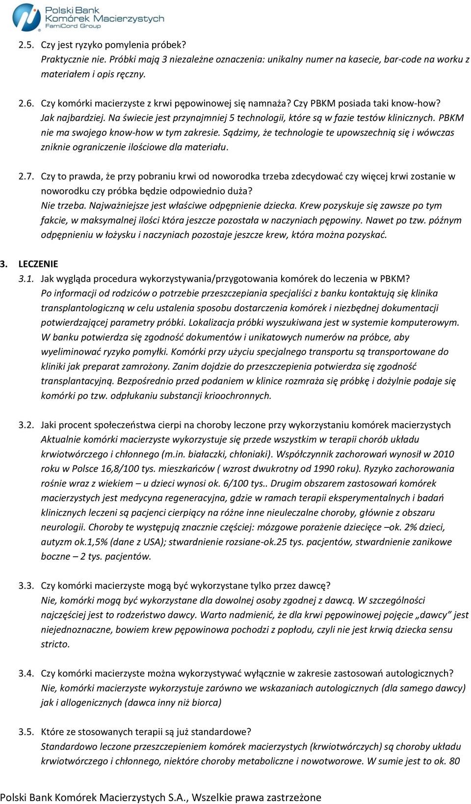 PBKM nie ma swojego know-how w tym zakresie. Sądzimy, że technologie te upowszechnią się i wówczas zniknie ograniczenie ilościowe dla materiału. 2.7.