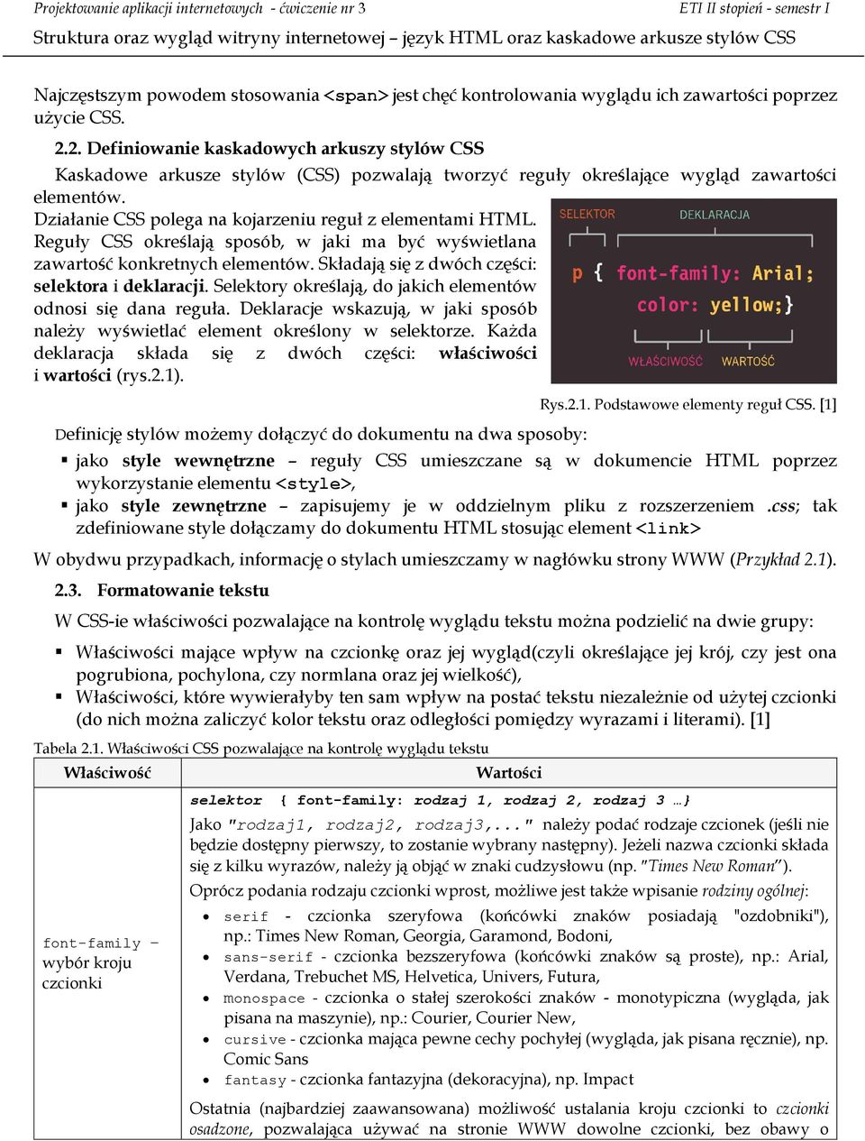 Działanie CSS polega na kojarzeniu reguł z elementami HTML. Reguły CSS określają sposób, w jaki ma być wyświetlana zawartość konkretnych elementów. Składają się z dwóch części: selektora i deklaracji.