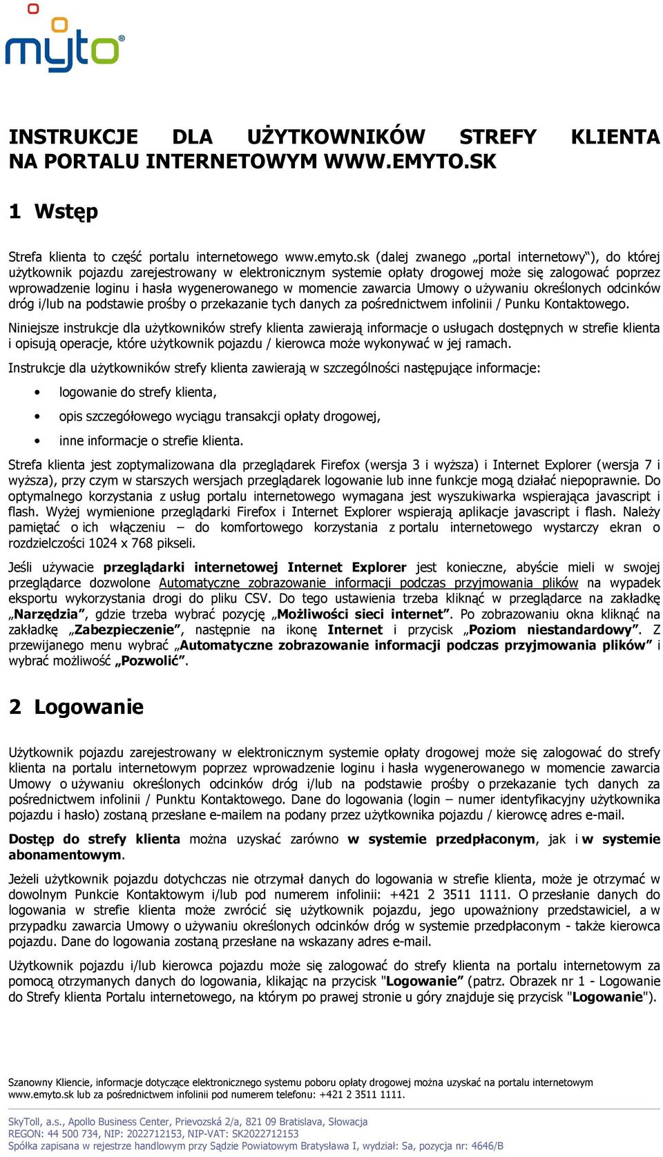 momencie zawarcia Umowy o uŝywaniu określonych odcinków dróg i/lub na podstawie prośby o przekazanie tych danych za pośrednictwem infolinii / Punku Kontaktowego.