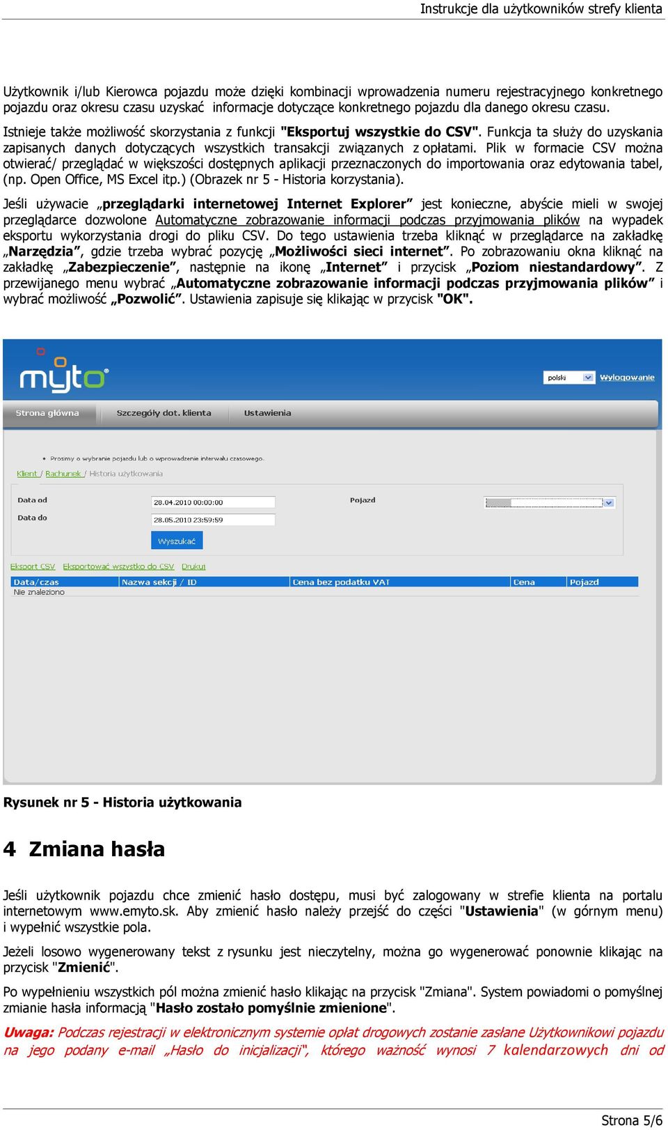 Plik w formacie CSV moŝna otwierać/ przeglądać w większości dostępnych aplikacji przeznaczonych do importowania oraz edytowania tabel, (np. Open Office, MS Excel itp.