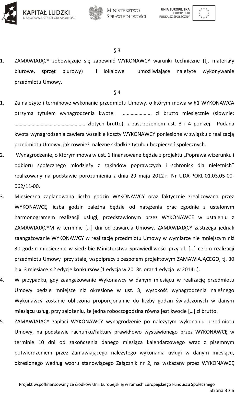 3 i 4 poniżej. Podana kwota wynagrodzenia zawiera wszelkie koszty WYKONAWCY poniesione w związku z realizacją przedmiotu Umowy, jak również należne składki z tytułu ubezpieczeń społecznych. 2.